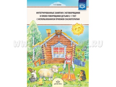 Интегрированные занятия с неговорящими и плохо говорящими детьми 2-7 лет. Сказкотерапия. ФГОС